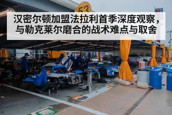 汉密尔顿加盟法拉利首季深度观察，与勒克莱尔磨合的战术难点与取舍